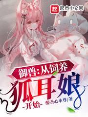 御兽：从饲养狐耳娘开始