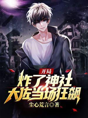 开局炸了神社,大佐当场狂飙!