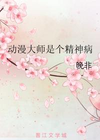 动漫大师是个精神病