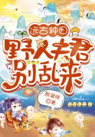 远古种田:野人夫君别乱来