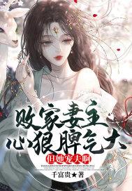 败家妻主心狠脾气大,但她宠夫啊