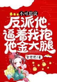 不可思议!反派他逼着我抱他金大腿!